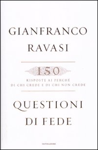 Questioni di fede. 150 risposte ai perché di chi crede e di chi non crede