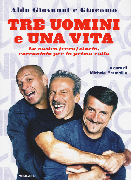 Tre uomini e una vita. La nostra (vera) storia raccontata per la prima volta