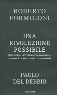 Una rivoluzione possibile. Dieci anni al governo della Lombardia: che cosa &egrave; cambiato, che cosa cambier&agrave;