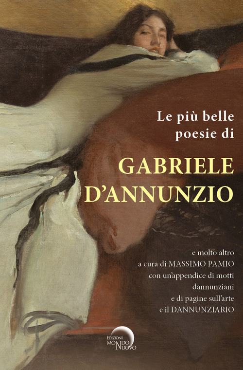 Le più belle poesie di Gabriele D'Annunzio e molto altro.... con un'appendice di motti dannunziani e di pagine sull'arte e il Dannunziario