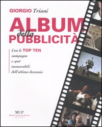 Album della pubblicit&agrave;. Con le top ten campagne e spot memorabili dell'ultimo decennio