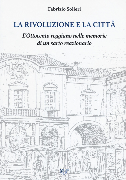 La rivoluzione e la citt&agrave;. L'Ottocento reggiano nelle memorie di un sarto reazionario