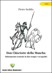 Don Chisciotte della Mancha. Adattamento teatrale in due tempi e sei quadri