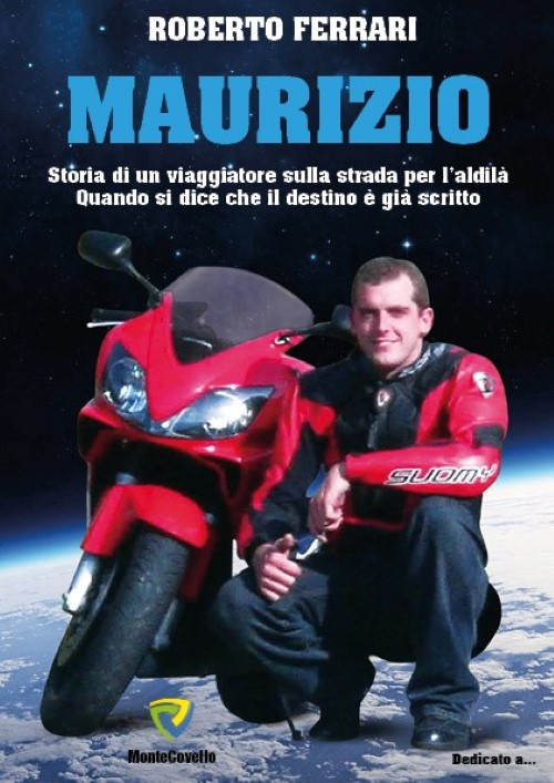 Maurizio. Storia di un viaggiatore sulla strada per l'aldil&agrave;. Quando si dice che il destino &egrave; gi&agrave; scritto