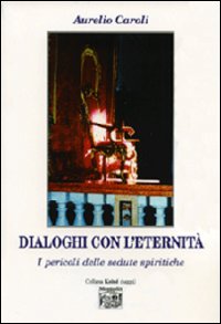 Dialoghi con l'eternit&agrave;. I pericoli delle sedute spiritiche