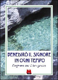 Benedir&ograve; il Signore in ogni tempo. Preghiere per il tuo giorno