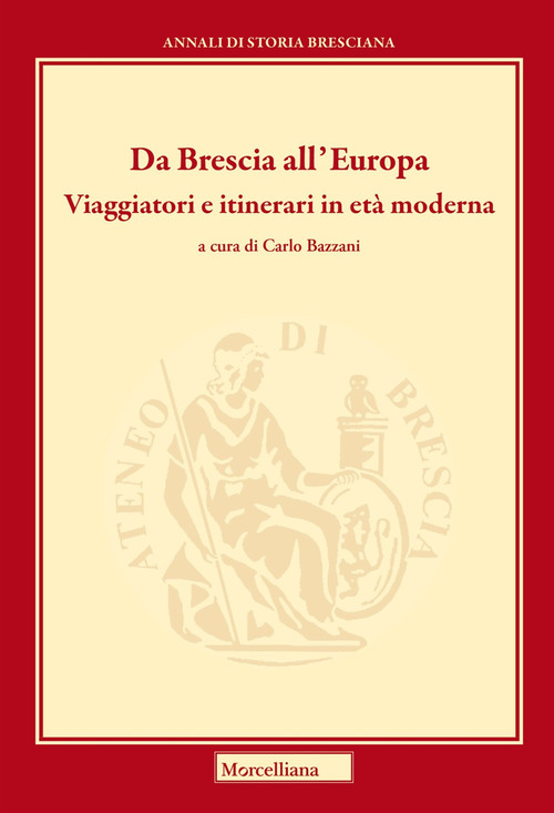 Da Brescia all'Europa. Viaggiatori e itinerari in et&agrave; moderna
