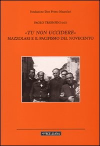 &laquo;Tu non uccidere&raquo;. Mazzolari e il pacifismo del Novecento
