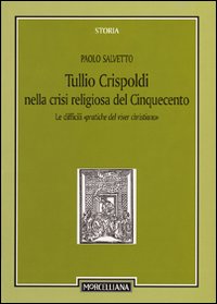 Tullio Crispoldi nella crisi religiosa del Cinquecento. Le difficili &laquo;pratiche del viver christiano&raquo;