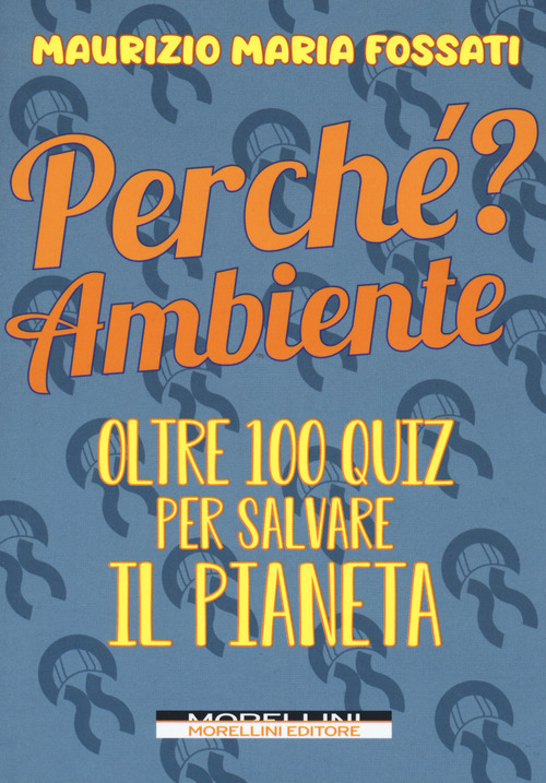 Perch&eacute;? Ambiente. Oltre 100 quiz per salvare il pianeta