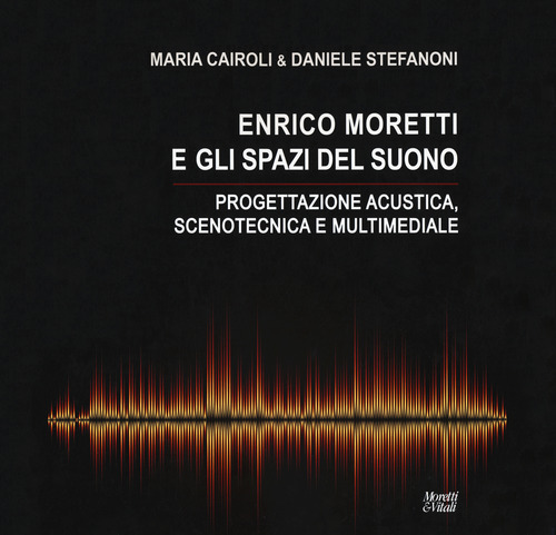 Enrico Moretti e gli spazi del suono. Progettazione acustica, scenotecnica e multimediale
