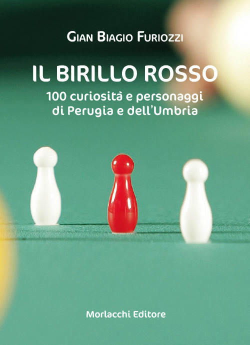 Il birillo rosso. 100 curiosit&agrave; e personaggi di Perugia e dell'Umbria