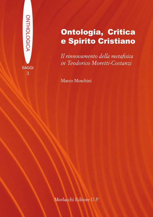 Ontologia, critica e spirito cristiano. Il rinnovamento della metafisica in Teodorico Moretti-Costanzi