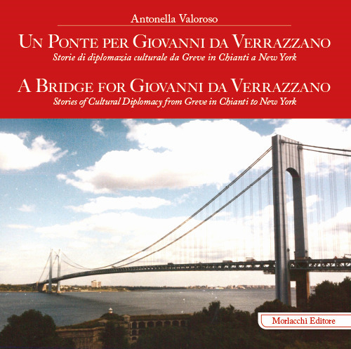 Un ponte per Giovanni da Verrazzano. Storie di diplomazia culturale da Greve in Chianti a New York-A Bridge for Giovanni da Verrazzano. Stories of cultural diplomacy from Greve in Chianti to New York