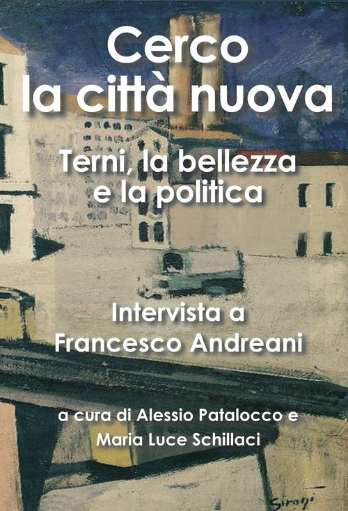 Cerco la citt&agrave; nuova. Terni, la bellezza e la politica. Intervista a Francesco Andreani