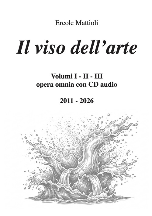 Il viso dell'arte. Opera omnia 2011/2026
