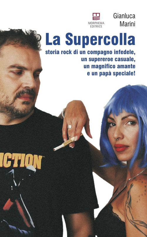La supercolla. Storia rock di un compagno infedele, un supereroe casuale, un magnifico amante e un pap&agrave; speciale!