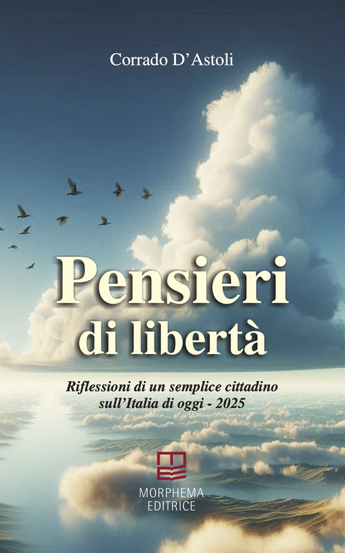 Pensieri di libert&agrave;. Riflessioni di un semplice cittadino sull'Italia di oggi - 2025