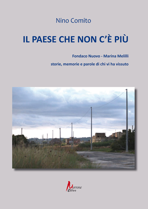 Il paese che non c'&egrave; pi&ugrave;. Fondaco nuovo. Marina Melilli. Storie, memorie e parole di chi vi ha vissuto