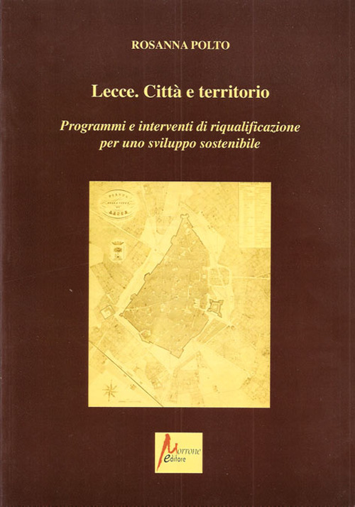Lecce. Citt&agrave; e territorio. Programmi e interventi di riqualificazione per uno sviluppo sostenibile