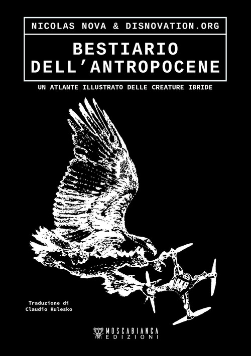Bestiario dell'antropocene. Un atlante illustrato delle creature ibride