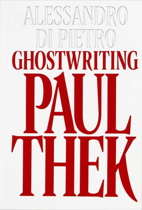 Alessandro Di Pietro: Ghostwriting Paul Thek