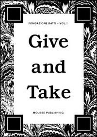 Give and take. 2010 advanced course in visual arts fondazione Antonio Ratti