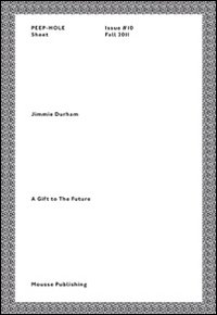 Jimmie Durham. A gift to the future. Peep-Hole Sheet. Ediz. italiana e inglese
