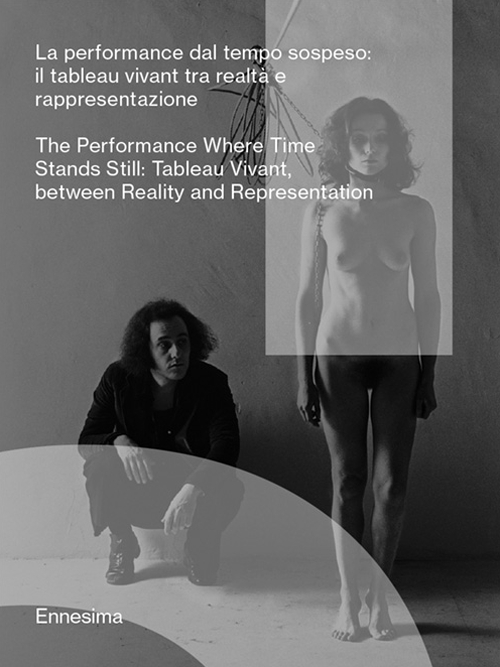 La performance dal tempo sospeso. (Il tableau vivant tra realt&agrave; e rappresentazione). Ediz. italiana e inglese