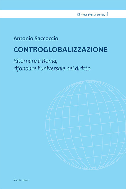 Controglobalizzazione. Ritornare a Roma, rifondare l'universale nel diritto