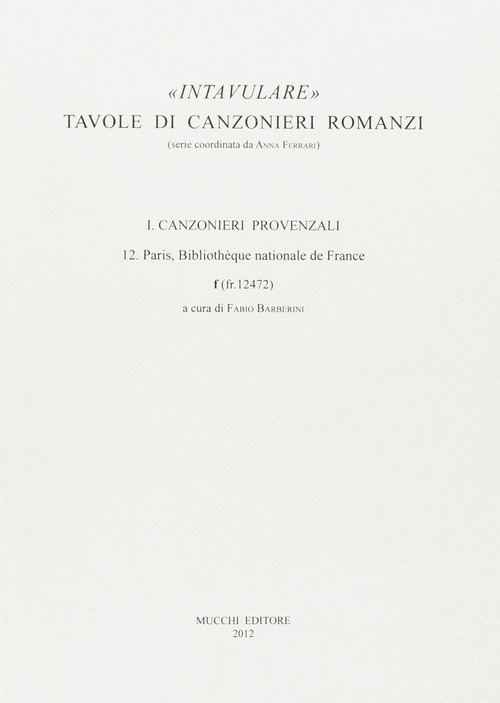 Intavulare. Tavole di canzonieri romanzi. Canzonieri provenzali. 12. Paris, Bibliothèque Nationale de France f (fr. 12472)