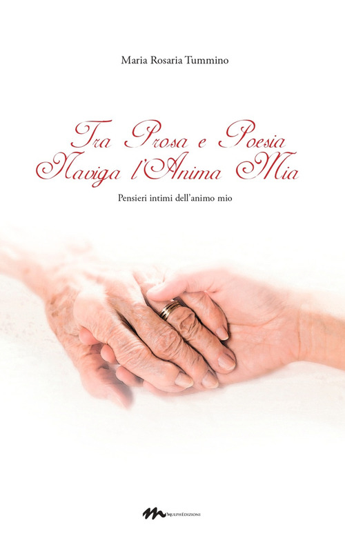 Tra prosa e poesia naviga l'anima mia. Pensieri intimi dell'animo mio