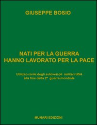 Nati per la guerra hanno lavorato per la pace. Utilizzo civile degli autoveicoli militari USA alla fine della 2&ordf; guerra mondiale