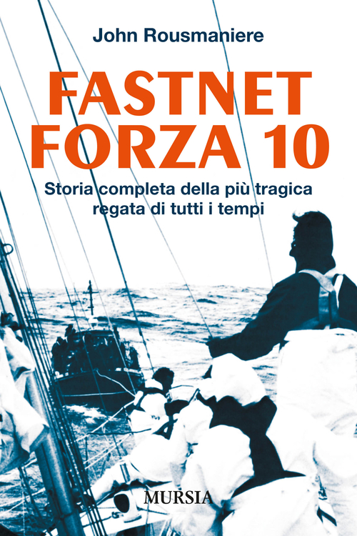 Fastnet forza 10. Storia completa della pi&ugrave; tragica regata di tutti i tempi