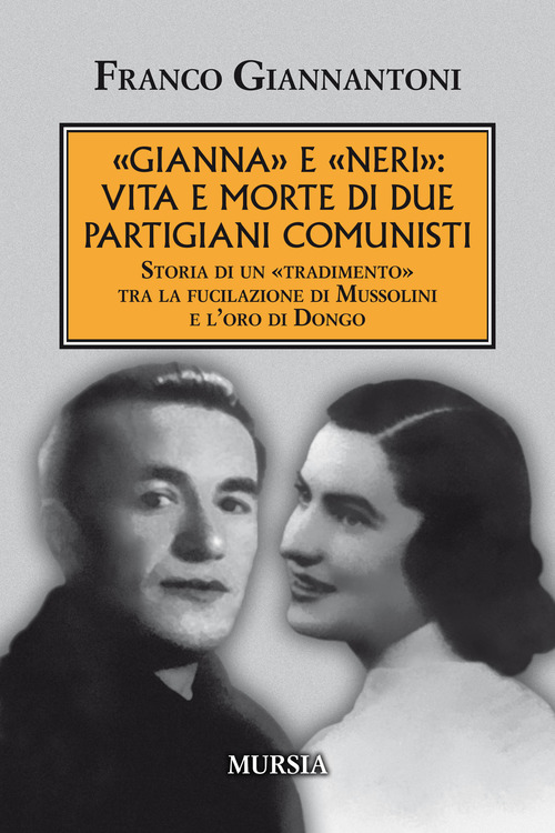 &laquo;Gianna&raquo; e &laquo;Neri&raquo;: vita e morte di due partigiani comunisti. Storia di un &laquo;tradimento&raquo; tra la fucilazione di Mussolini e l'oro di Dongo
