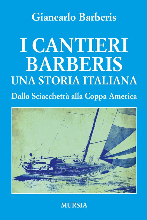 I cantieri Barberis. Una storia italiana. Dallo Sciacchetr&agrave; alla Coppa America