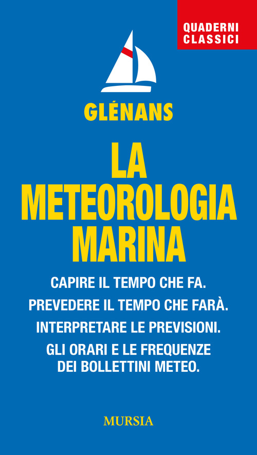 La meteorologia marina. Capire il tempo che fa. Prevedere il tempo che farà. Interpretare le previsioni. Gli orari e le frequenze dei bollettini meteo