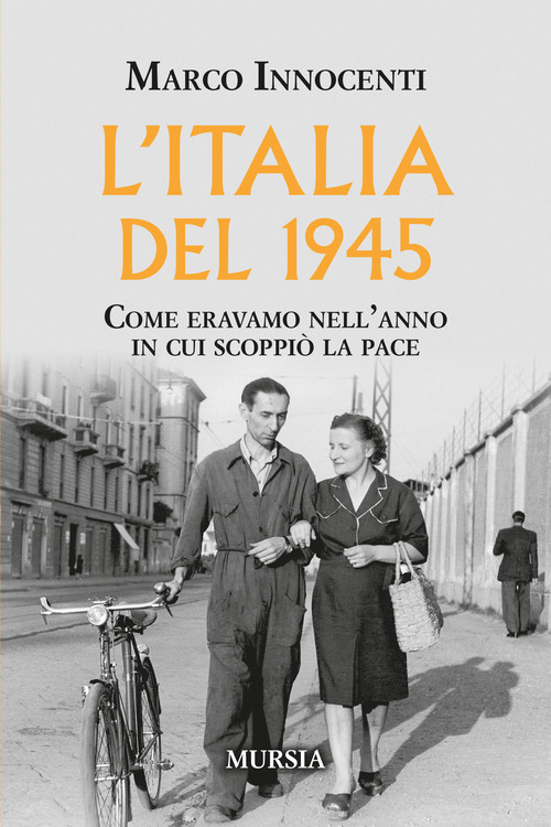 L'Italia del 1945. Come eravamo nell'anno in cui scoppi&ograve; la pace
