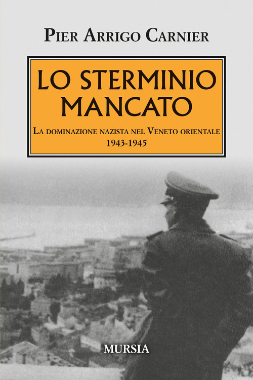 Lo sterminio mancato. La dominazione nazista nel Veneto orientale 1943-1945