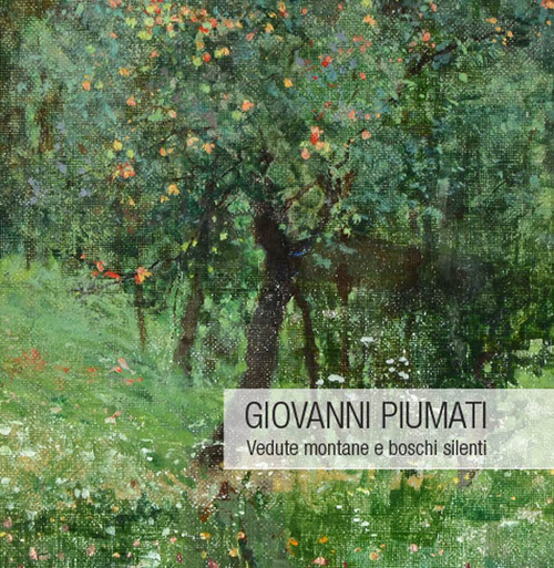 Giovanni Piumati. Vedute montane e boschi silenti