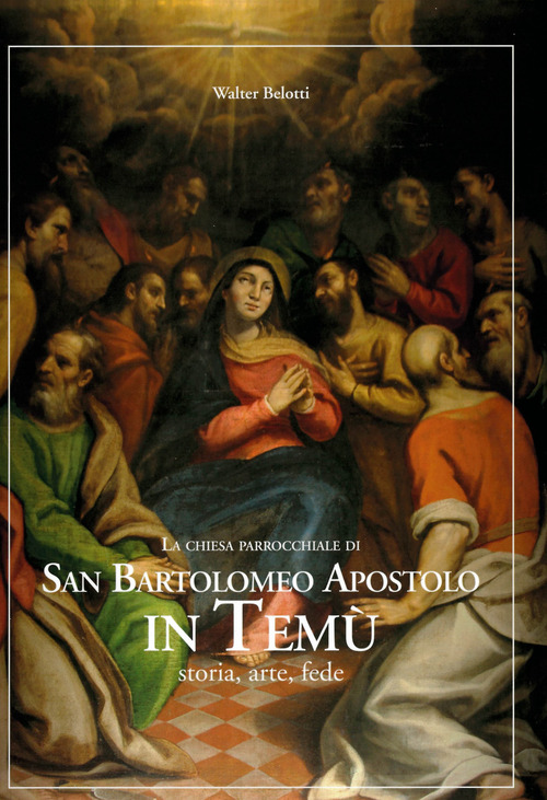 La chiesa parrocchiale di San Bartolomeo Apostolo in Temù. Storia, arte, fede