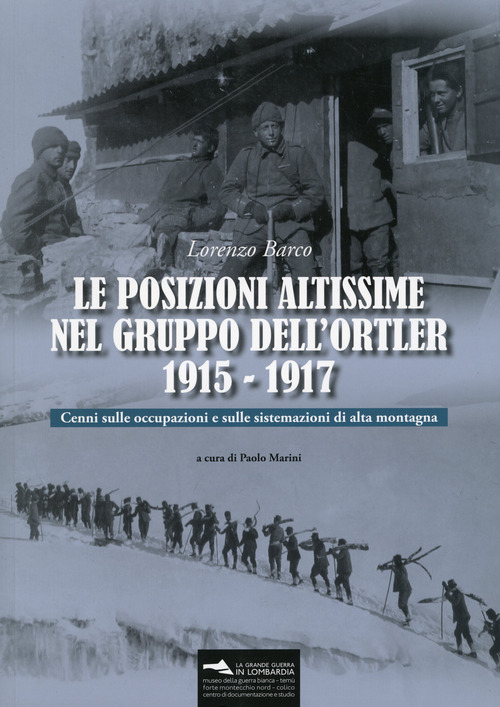 Le posizioni altissime nel Gruppo dell'Ortler 1915-1917. Cenni sulle occupazioni e sulle sistemazioni di alta montagna