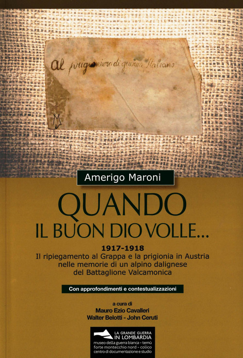 Quando il buon Dio volle... 1917-1918. Il ripiegamento al Grappa e la prigionia in Austria nelle memorie di un alpino dalignese del Battaglione Valcamonica. Con approfondimenti e contestualizzazioni