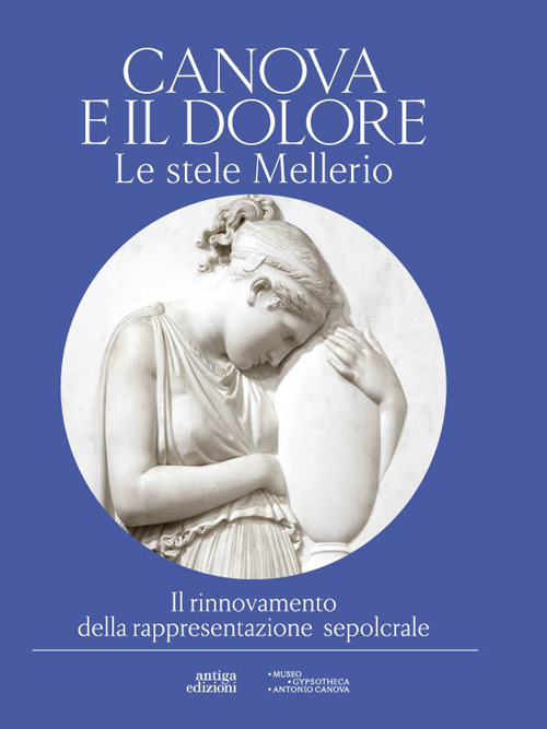 Canova e il dolore. Le stele Mellerio. Il rinnovamento della rappresentazione sepolcrale