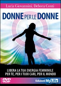 Donne per le donne. Libera la tua energia femminile per te, per i tuoi cari, per il mondo
