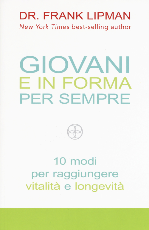 Giovani e in forma per sempre. 10 modi per raggiungere vitalità e longevità