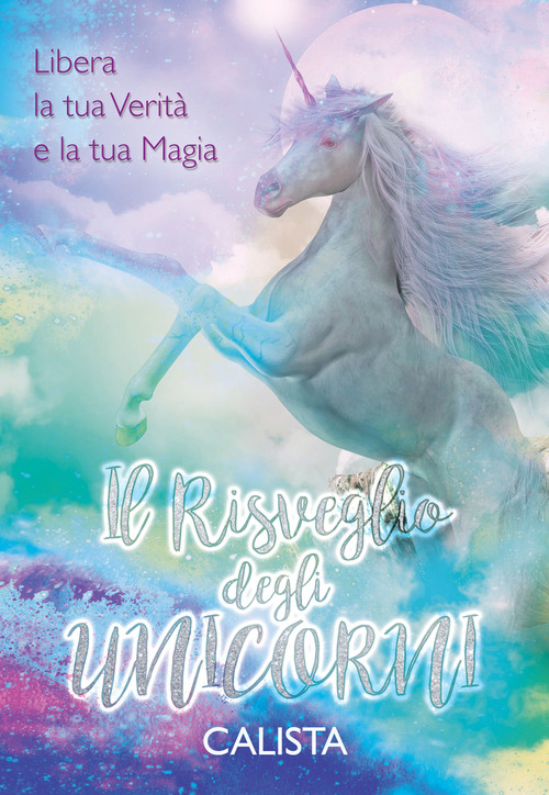 Il risveglio degli unicorni. Libera la tua verit&agrave; e la tua magia