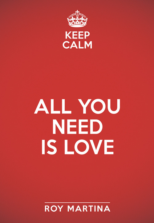 Keep calm. All you need is love