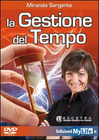 La gestione del tempo. Come trasformare lo stress in carburante
