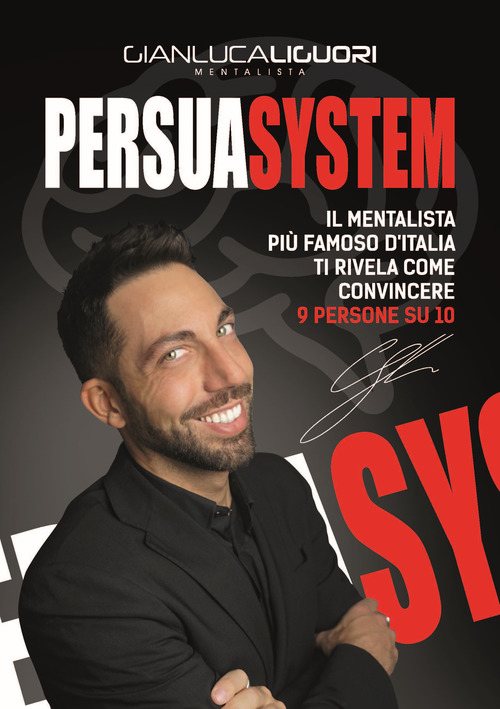 Persuasystem. Il mentalista pi&ugrave; famoso d'Italia ti spiega come persuadere 9 persone su 10